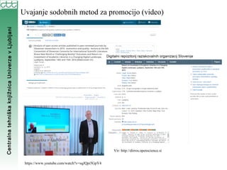 CentralnatehniškaknjižnicaUniverzevLjubljani
Uvajanje sodobnih metod za promocijo (video)
Vir: http://cobiss.si
Vir: http:...
