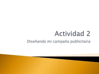 Diseñando mi campaña publicitaria

 