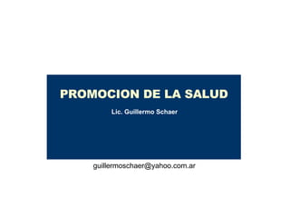 PROMOCION DE LA SALUD Lic. Guillermo Schaer   [email_address] 
