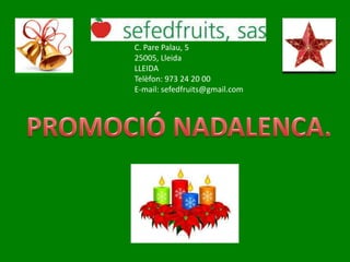 C. Pare Palau, 5
25005, Lleida
LLEIDA
Telèfon: 973 24 20 00
E-mail: sefedfruits@gmail.com

 