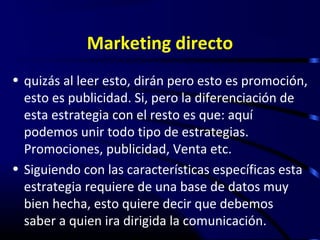 Marketing directo
• Publicidad +Venta + Promoción = Marketing Directo
• Uds se preguntarán el costo de esta estrategia, y ...