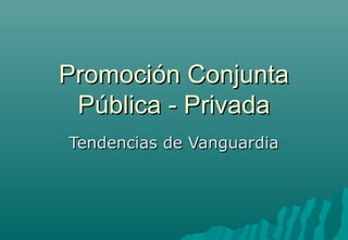 Promoción ConjuntaPromoción Conjunta
Pública - PrivadaPública - Privada
Tendencias de VanguardiaTendencias de Vanguardia
 