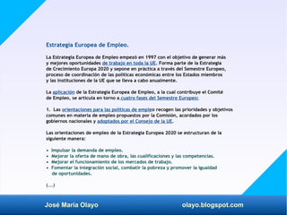 José María Olayo olayo.blogspot.com
Estrategia Europea de Empleo.
La Estrategia Europea de Empleo empezó en 1997 con el ob...