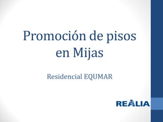 Promoción de pisos
en Mijas
Residencial EQUMAR
 
