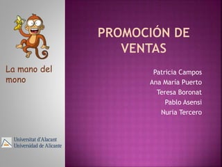 Patricia Campos
Ana María Puerto
Teresa Boronat
Pablo Asensi
Nuria Tercero
La mano del
mono
 