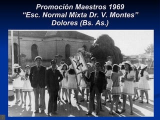 Promoción Maestros 1969 “Esc. Normal Mixta Dr. V. Montes” Dolores (Bs. As.) 