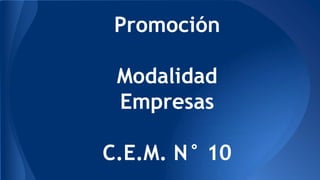 Promoción
Modalidad
Empresas
C.E.M. N° 10

 
