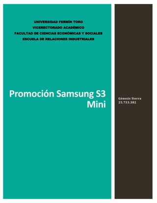 Promoción Samsung S3
Mini
Génesis Sierra
25.753.382
UNIVERSIDAD FERMÍN TORO
VICERECTORADO ACADÉMICO
FACULTAD DE CIENCIAS ECONÓMICAS Y SOCIALES
ESCUELA DE RELACIONES INDUSTRIALES
 
