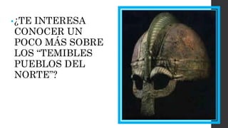 •¿TE INTERESA CONOCER UN POCO MÁS SOBRE LOS “TEMIBLES PUEBLOS DEL NORTE”?  