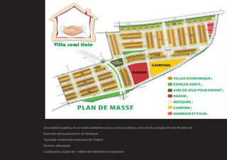 Una moderna planta, en un medio ambiente sano y un barrio selecto, estas son las ventajas de este Residencial.
Extensión de la promoción: 20 Hectáreas
Tipología: residencial compuesto de Chalet’s
Terreno: urbanizado
Localización: ciudad de 1 millón de habitantes en expansión
 