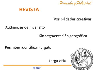 REVISTA
Posibilidades creativas
Audiencias de nivel alto
Sin segmentación geográfica
Permiten identificar targets
Larga vida

 