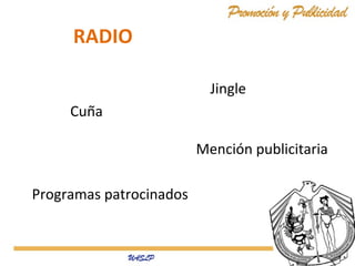 RADIO
Jingle
Cuña
Mención publicitaria
Programas patrocinados

 
