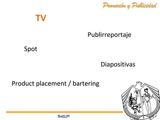 TV
Publirreportaje
Spot
Diapositivas
Product placement / bartering

 