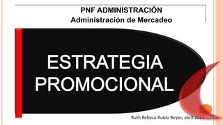 PNF ADMINISTRACIÓN
Administración de Mercadeo
Ruth Rebeca Rubio Reyes, abril 2021
 