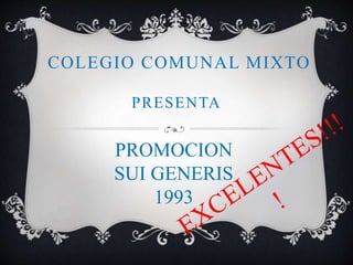 COLEGIO COMUNAL MIXTO
PROMOCION
SUI GENERIS
1993
PRESENTA
 