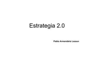 Estrategia 2.0 Pablo Armendáriz Lezaun 