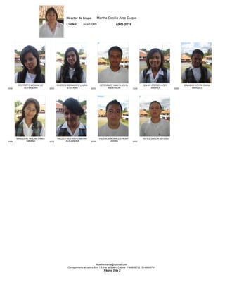 Director de Grupo          Martha Cecilia Arce Duque
                                             Curso:       Acad2009                   AÑO 2010




        RESTREPO MONSALVE             RIVEROS BERMUDEZ LAURA            RODRIGUEZ AMAYA JOHN                 SALAS CORREA LORY            SALAZAR HOYOS DIANA
0290        ALEXANDRA          0303           STEFANIA          0291          ANDERSON             1166            ANDREA          0305         MARCELA




       SANDOVAL MOLINA ERIKA          VALDES RESTREPO MAYRA             VALENCIA MORALES HEINY              YEPES GARCIA JEFERID
1068          BIBIANA          1072         ALEJANDRA           0309             JOHAN             0292




                                                                      Nusefarmenia@hotmail.com
                                             Corregimiento el caimo Kim 1.5 Via al Edén. Celular 3146808732 -3146808761
                                                                           Página 2 de 2
 