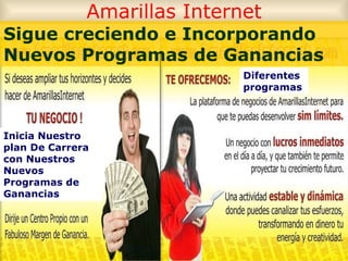 Amarillas Internet Sigue creciendo e Incorporando Nuevos Programas de Ganancias Diferentes programas Inicia Nuestro plan De Carrera con Nuestros Nuevos Programas de Ganancias 