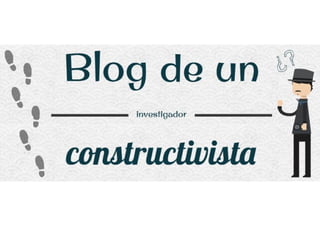 Blog de un Investigador Constructivista: "Defensa del enfoque constructivista"
