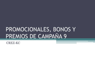 PROMOCIONALES, BONOS Y PREMIOS DE CAMPAÑA 9 CREZ-KC 