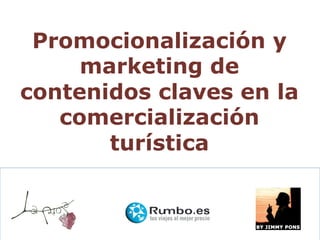 Promocionalización y
     marketing de
contenidos claves en la
   comercialización
       turística
 