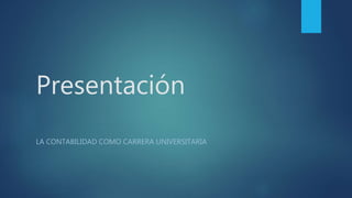 Presentación
LA CONTABILIDAD COMO CARRERA UNIVERSITARIA
 