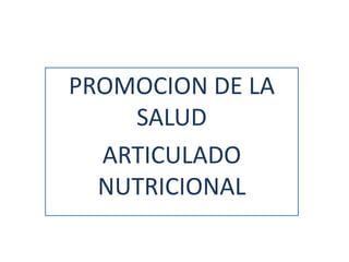 PROMOCION DE LA
    SALUD
  ARTICULADO
  NUTRICIONAL
 