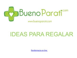 IDEAS PARA REGALAR

     Parafarmacia on-line
 
