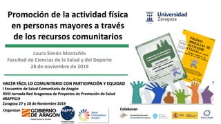 Promoción de la actividad física
en personas mayores a través
de los recursos comunitarios
Laura Simón Montañés
Facultad de Ciencias de la Salud y del Deporte
28 de noviembre de 2019
 