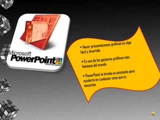 • Hacer presentaciones gráficas es algo fácil y divertido• Es uno de los gestores gráficos más famosos del mundo• PowerPoint te brinda un asistente para ayudarte en cualquier cosa que tu necesites