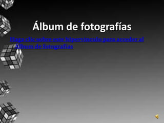 Álbum de fotografíasHaga clic sobre este hipervínculo para acceder al Álbum de fotografías