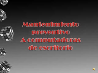 Mantenimiento preventivo  A computadoras de escritorio