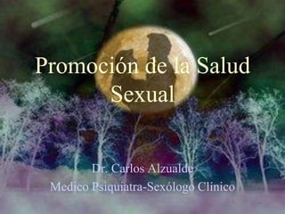 Dr. Carlos Alzualde
Medico Psiquiatra-Sexólogo Clínico
Promoción de la Salud
Sexual
 