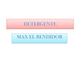 DETERGENTE
MAX EL RENDIDOR

 