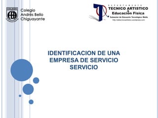 IDENTIFICACION DE UNA
EMPRESA DE SERVICIO
SERVICIO
 