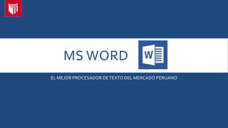 MS WORD
EL MEJOR PROCESADOR DETEXTO DEL MERCADO PERUANO
 