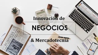 Innovación de
NEGOCIOS
& Mercadotecnia
 
