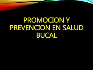 PROMOCION Y
PREVENCION EN SALUD
BUCAL
 