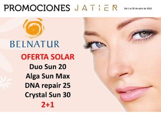 OFERTA SOLAR
Duo Sun 20
Alga Sun Max
DNA repair 25
Crystal Sun 30
2+1
PROMOCIONES Del 1 al 30 de abril de 2022
 