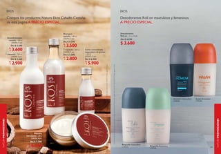 Ekos                                                                                                                                                                                                                                                                                                                                            EKOS

                    Compre los productos Natura Ekos Cabello Castaña                                                                                                                                                                                                                                                                                                Desodorantes Roll on masculinos y femeninos
                    de esta página A PRECIO ESPECIAL.                                                                                                                                                                                                                                                                                                               A PRECIO ESPECIAL.

                                                             Shampoo                                                                                                                                                                                                                                                                                                Desodorantes
                                                             castaña – 300 ml                                                                                                                                                                                                                                                                                       Roll on – 75 ml 3 pts
                    Acondicionador                           (34241) 3 pts
                     castaña – 300 ml                                                                                                                                                                                                                                                                                                                               De: $ 4.590
                        (34243) 3 pts
                       De: $ 4.300
                                                             De: $ 4.100
                                                                3.500                                                                                                                                                                                                                                                                                               $ 3.600
                           3.600                               repuesto – 300 ml
                                                             (34242) 2 pts
                                                                                   Leche concentrada
                                                                                   reparadora de puntas
                    repuesto – 300 ml                        De: $ 3.300           – 100 ml
                       (34244) 2 pts                                               (34247) 5 pts
                       De: $ 3.440                              2.800              De: $ 6.900
                           2.900                                                      5.900




                                                                                                                                                                                                                                       Confirme las fechas de las promociones con su consultor(a) Promoción válida sólo para el ciclo 03/2013 hasta agotar stock.
                                                                                                          Confirme las fechas de las promociones con su consultor(a) Promoción válida sólo para el ciclo 03/2013 hasta agotar stock.
                                                                                                                                                                                                                                                                                                                                                                                                                 Homem masculino   Kaiak femenino
                                                                                                                                                                                                                                                                                                                                                                                                                 (30858)           (19229)
NATURAPROMOCIONES




                                                                                                                                                                                                                                                                                                                                                                                                                                                      NATURAPROMOCIONES
                                                Máscara
                                        hidratante – 200 g
                                             (34636) 6 pts
                                            De: $ 7.700

                     108                     6.500                                                                                                                                                                                                                                                                                                                   Biografia masculino
                                                                                                                                                                                                                                                                                                                                                                     (19232)                Biografia femenino
                                                                                                                                                                                                                                                                                                                                                                                            (19233)
                                                                                                                                                                                                                                                                                                                                                                                                                                                109
 