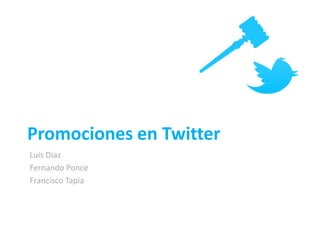 Promociones en Twitter
Luis Diaz
Fernando Ponce
Francisco Tapia
 