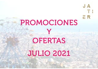 PROMOCIONES
Y
OFERTAS
JULIO 2021
 
