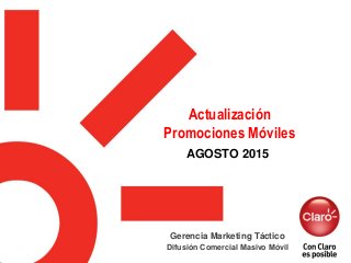 AGOSTO 2015
Gerencia Marketing Táctico
Difusión Comercial Masivo Móvil
Actualización
Promociones Móviles
 