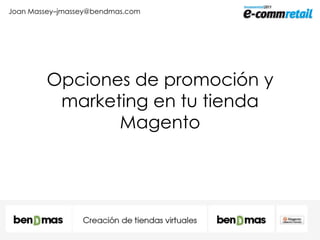 Opciones de promoción y marketing en tu tienda Magento Joan Massey–jmassey@bendmas.com 