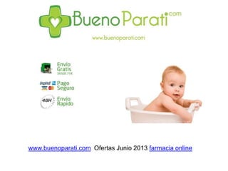www.buenoparati.com Ofertas Junio 2013 farmacia online
 