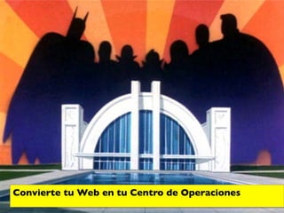 Convierte tu Web en tu Centro de Operaciones	

 