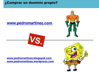 ¿Comprar un dominio propio?




 www.pedromartinez.com



               VS.

 www.pedromartinez.blogspot.com
 www.pedromartinez.wordpress.com
 