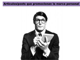 Artículos/posts que promocionan la marca personal
 