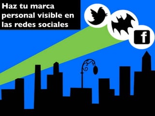 Haz tu marca
personal visible en
las redes sociales	

 
