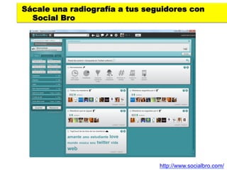 Sácale una radiografía a tus seguidores con
  Social Bro




                                http://www.socialbro.com/
 